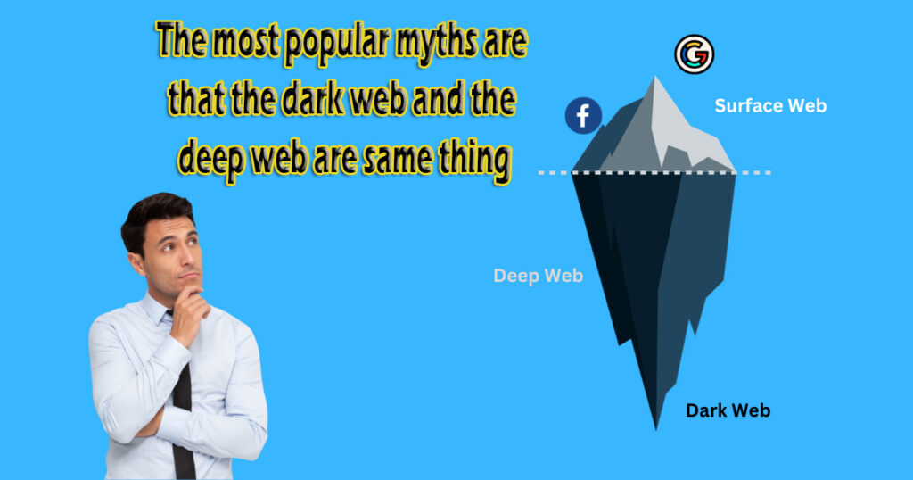 The most popular myths are that the dark web and the deep web are same thing